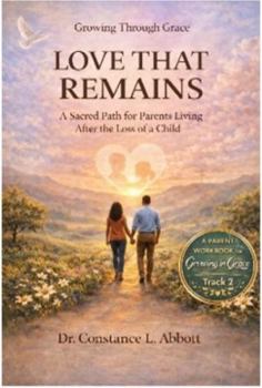 LOVE THAT REMAINS: A Sacred Path for Parents Living after the Loss of a Child