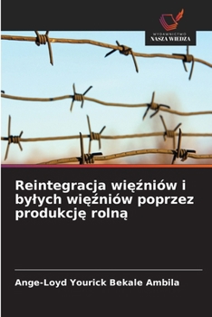 Reintegracja wiezniów i bylych wiezniów poprzez produkcje rolna (Polish Edition)