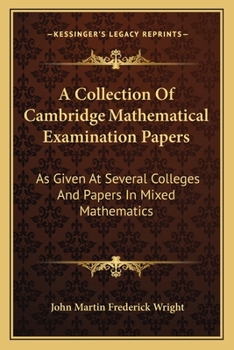 Paperback A Collection Of Cambridge Mathematical Examination Papers: As Given At Several Colleges And Papers In Mixed Mathematics Book