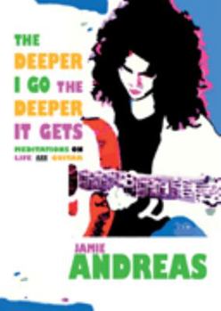 Hardcover The Deeper I go the Deeper it Gets Meditations on Life and Guitar Book