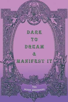 Dare to Dream and Manifest It: Message from The Universe: Effective Manifestation Journal Workbook by using Scripting with Law of Attraction It WORKS like Magic