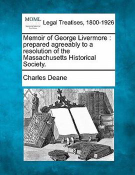 Paperback Memoir of George Livermore: Prepared Agreeably to a Resolution of the Massachusetts Historical Society. Book