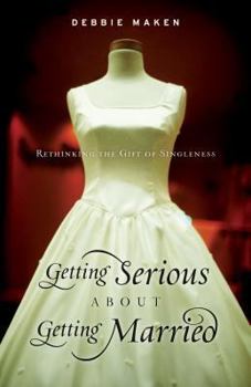 Paperback Getting Serious About Getting Married: Rethinking the Gift of Singleness Book