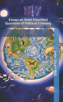 Essays on Some Unsettled Questions of Political Economy