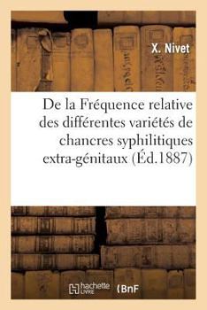 Paperback de la Fréquence Relative Des Différentes Variétés de Chancres Syphilitiques Extra-Génitaux: Chez l'Homme Et Chez La Femme [French] Book