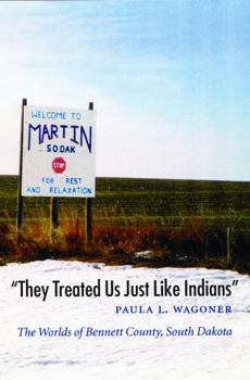 "They Treated Us Just Like Indians": The Worlds of Bennett County, South Dakota (Studies in the Anthropology of North Ame)