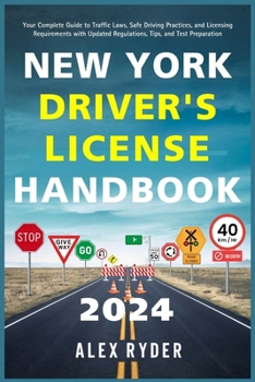 NEW YORK DRIVER'S LICENSE HANDBOOK 2024: Your Complete Guide to Traffic Laws, Safe Driving Practices, and Licensing Requirements with Updated Regulations, Tips, and Test Preparation