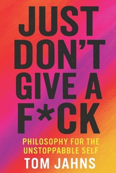 Paperback Just Don't Give a F*ck: Philosophy for the Unstoppable Self Book