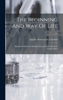 Hardcover The Beginning And Way Of Life ...: Illustrated With One Hundred Twenty-four Half-tone Copper Plates Book
