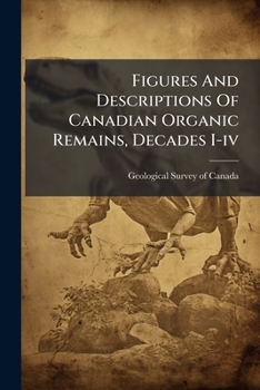 Paperback Figures And Descriptions Of Canadian Organic Remains, Decades I-iv Book