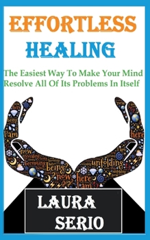 Paperback Effortless Healing: The Easiest Way To Make Your Mind Resolve All Of Its Problems In Itself Book