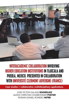 Paperback Interacademic Collaboration Involving Higher Education Institutions in Tlaxcala and Puebla, Mexico. Presented in Collaboration with Université Clermon Book