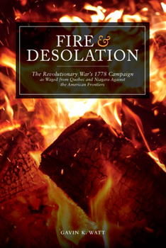 Paperback Fire and Desolation: The Revolutionary War's 1778 Campaign as Waged from Quebec and Niagara Against the American Frontiers Book