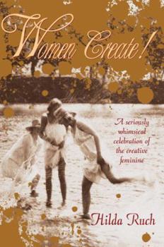 Hardcover Women Create!: A Seriously Whimsical Celebration of the Creative Feminine Book
