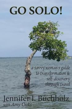 Paperback Go Solo!: A Savvy Woman's Guide to Transformation & Self - Discovery Through Travel Book