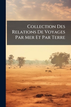 Paperback Collection Des Relations De Voyages Par Mer Et Par Terre: En Différentes Parties De L'afrique Depuis 1400 Jusqu'à Nos Jours [French] Book