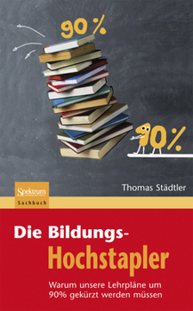 Hardcover Die Bildungs-Hochstapler: Warum Unsere Lehrpläne Um 90% Gekürzt Werden Müssen [German] Book