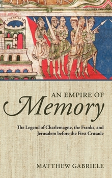 Hardcover An Empire of Memory: The Legend of Charlemagne, the Franks, and Jerusalem Before the First Crusade Book