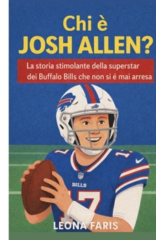 Chi è Josh Allen?: La storia stimolante della superstar dei Buffalo Bills che non si è mai arresa (Italian Edition)