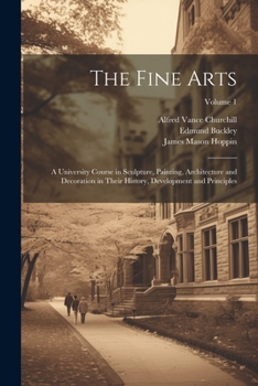 Paperback The Fine Arts; a University Course in Sculpture, Painting, Architecture and Decoration in Their History, Development and Principles; Volume 1 Book