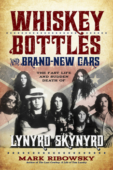 Paperback Whiskey Bottles and Brand-New Cars: The Fast Life and Sudden Death of Lynyrd Skynyrd Book