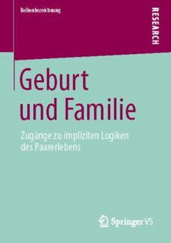 Paperback Geburt Und Familie: Zugänge Zu Impliziten Logiken Des Paarerlebens [German] Book