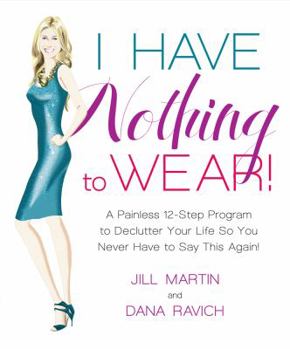 Hardcover I Have Nothing to Wear!: A Painless 12-Step Program to Declutter Your Life So You Never Have to Say This Again! Book