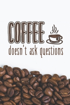 Coffee Doesn't Ask Questions: Funny 2 Year Undated Weekly Planner For Coffee Lovers
