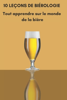 Paperback 10 Leçons de Biérologie: Tout apprendre sur le monde de la bière [French] Book