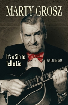 Paperback Marty Grosz: It's a Sin to Tell a Lie: My Life in Jazz Book