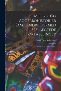 Molbo- Og Aggerbohistorier Samt Andre Dermed Beslaegtede Fortaellinger: Samlede Af Folkemunde...