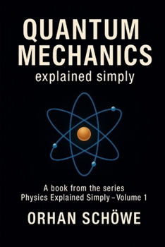 Paperback Quantum Mechanics Explained Simply: How the invisible world determines our reality Book