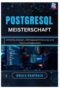 PostgreSQL-Meisterschaft: Schema-Design, Abfrageoptimierung und Hochverfügbarkeit (German Edition)