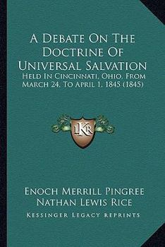 Paperback A Debate On The Doctrine Of Universal Salvation: Held In Cincinnati, Ohio, From March 24, To April 1, 1845 (1845) Book