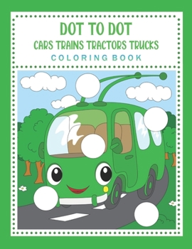 Paperback Dot To Dot Coloring Book - Cars, Trains, Tractors, Trucks: And More Popular Cars For Kids Ages 4-8, 8-12 Book