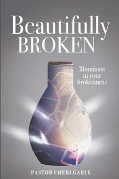 Paperback Beautifully Broken: It is Time to ILLUMINATE Book