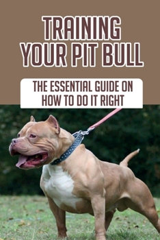 Paperback Training Your Pit Bull: The Essential Guide On How To Do It Right: How To Train Pit Bull To Sit Book