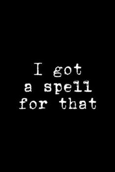 Paperback I Got A Spell For That: Custom Interior Grimoire Spell Paper Notebook Journal Trendy Unique Gift Solid Black Spell Books Book