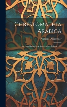 Hardcover Chrestomathia Arabica: Una Cum Glossario Arabico-Latino, Volumes 1-2 [Latin] Book