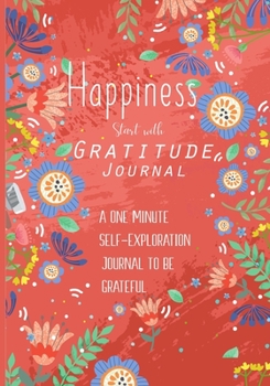 Paperback Happiness Starts with Gratitude Journal : A One Minute Self-Exploration Journal to be Grateful Book