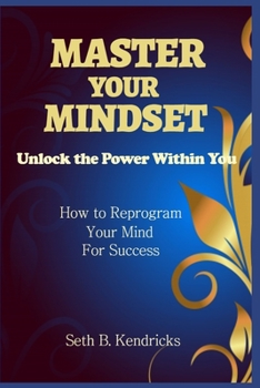 Paperback Master Your Mindset - Unlock the Power Within You - How To Reprogram Your Mind for Success Book