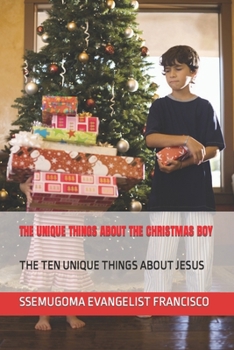 Paperback The Unique Things about the Christmas Boy: The Ten Unique Things about Jesus Book