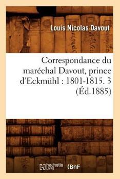 Paperback Correspondance Du Maréchal Davout, Prince d'Eckmühl: 1801-1815. 3 (Éd.1885) [French] Book