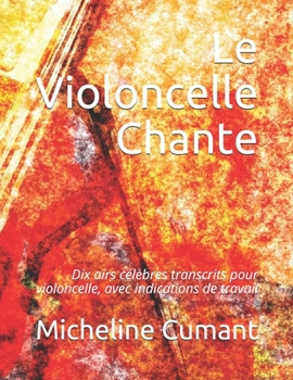 Paperback Le Violoncelle Chante: Dix airs célèbres transcrits pour violoncelle, avec indications de travail [French] Book