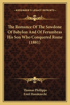 The Romance Of The Sowdone Of Babylon And Of Ferumbras His Son Who Conquered Rome
