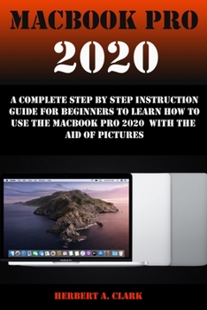 Paperback Macbook Pro 2020: A Complete Step By Step Instruction Guide For Beginners To Learn How To Use The Macbook Pro 2020 With The Aid Of Pictu Book