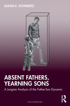 Paperback Absent Fathers, Yearning Sons: A Jungian Analysis of the Father-Son Dynamic Book