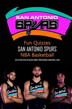 Fun Quizzes San Antonio Spurs NBA Basketball: Collection Over 50 Quizzes about Professional Basketball Team: San Antonio Spurs Trivia Quizzes