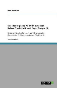 Paperback Der ideologische Konflikt zwischen Kaiser Friedrich II. und Papst Gregor IX.: Ursachen für eine fehlende Verständigung im Kontext der 2. Exkommunikati [German] Book