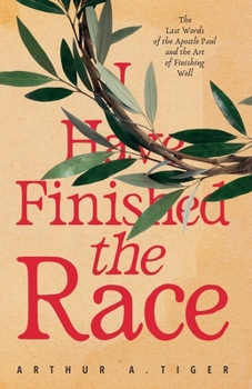 I Have Finished the Race: The Last Words of the Apostle Paul and the Art of Finishing Well: Reflections on 2 Timothy for Christians on the Race of Faith (The Voice of Paul)